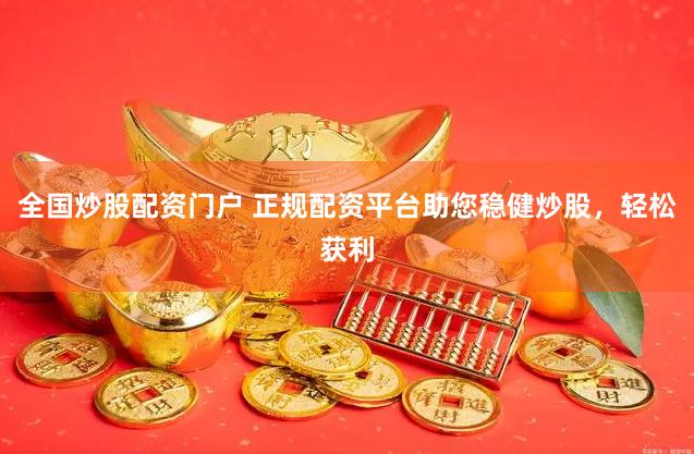 全国炒股配资门户 正规配资平台助您稳健炒股，轻松获利