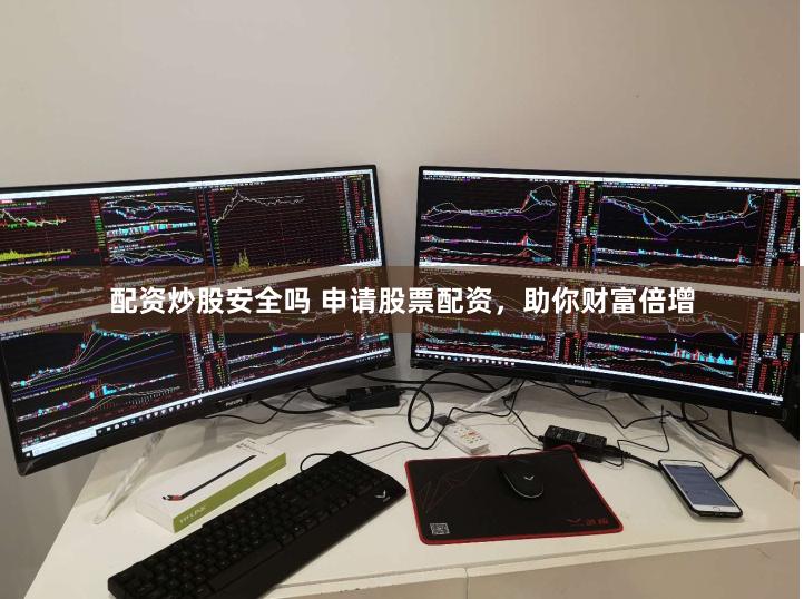 配资炒股安全吗 申请股票配资，助你财富倍增