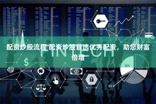 配资炒股流程 配资炒股首选优秀配资，助您财富倍增