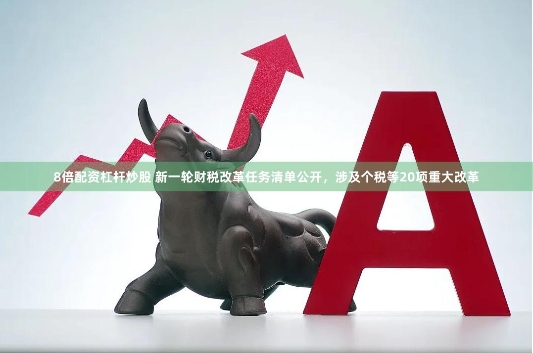 8倍配资杠杆炒股 新一轮财税改革任务清单公开，涉及个税等20项重大改革