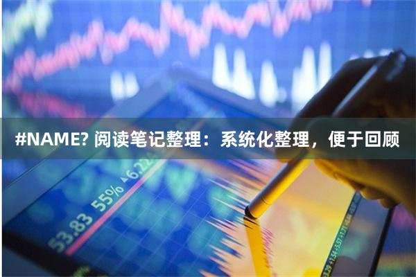 #NAME? 阅读笔记整理：系统化整理，便于回顾